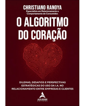 O algoritmo do coração: dilemas, desafios e perspectivas estratégicas do uso da I.A. no relacionamento entre empresas e clientes