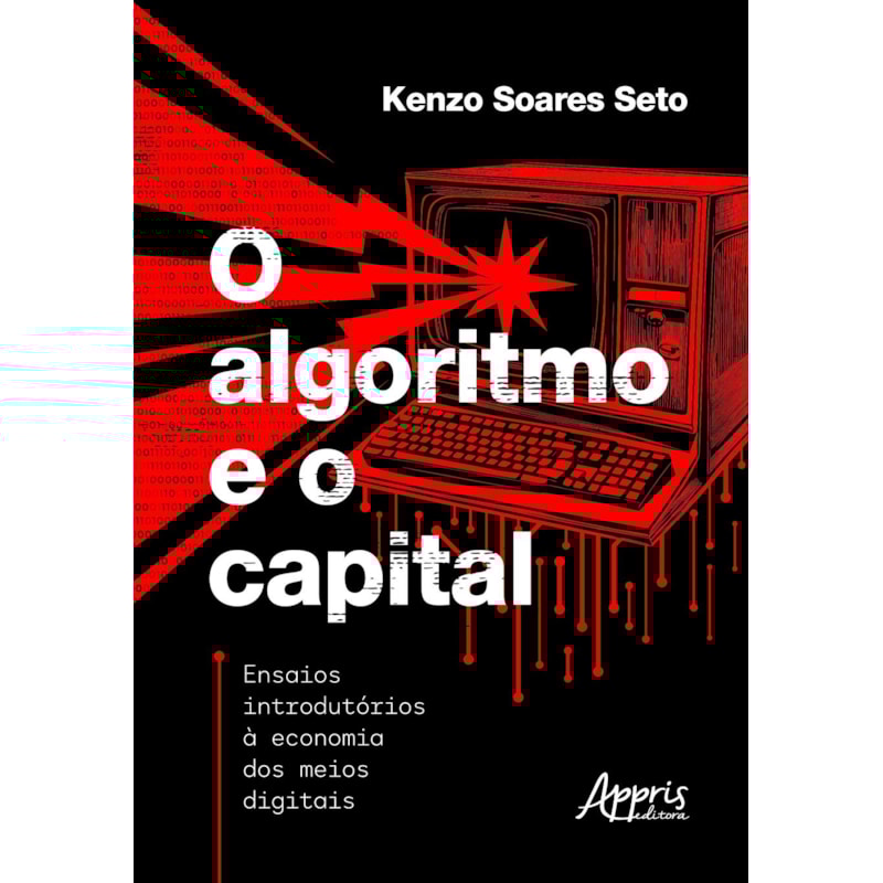 O ALGORITMO E O CAPITAL:: ENSAIOS INTRODUTÓRIOS À ECONOMIA DOS MEIOS DIGITAIS