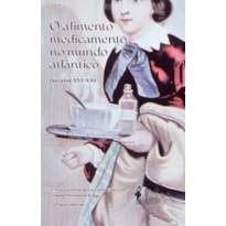O Alimento Medicamento no Mundo Atlântico (Séculos XVI - XX)
