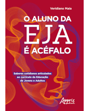 O ALUNO DA EJA É ACÉFALO: SABERES COTIDIANOS ARTICULADOS AO CURRÍCULO DA EDUCAÇÃO DE JOVENS E ADULTOS