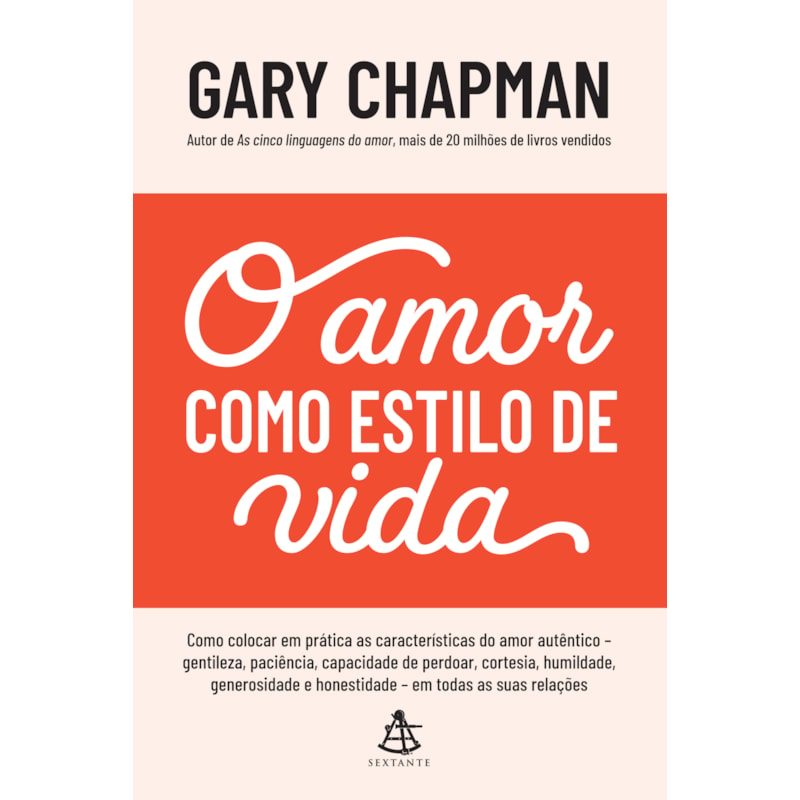 O AMOR COMO ESTILO DE VIDA: COMO COLOCAR EM PRÁTICA AS CARACTERÍSTICAS DO AMOR AUTÊNTICO - GENTILEZA, PACIÊNCIA, CAPACIDADE DE PERDOAR, CORTESIA, HUMILDADE, GENEROSIDADE E HONESTIDADE - EM TODAS AS SUAS RELAÇÕES