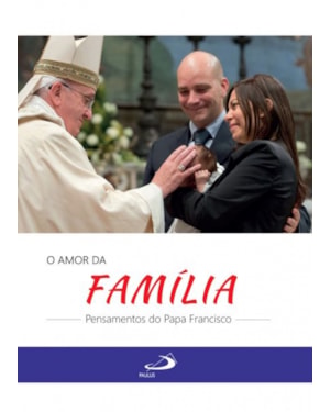 O amor da Família: pensamentos do Papa Francisco