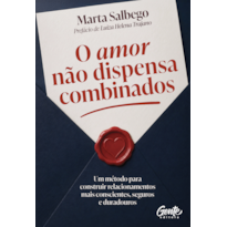 O AMOR NÃO DISPENSA COMBINADOS: UM MÉTODO PARA CONSTRUIR RELACIONAMENTOS MAIS CONSCIENTES, SEGUROS E DURADOUROS