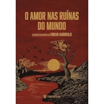 O AMOR NAS RUÍNAS DO MUNDO: CONTOS REUNIDOS DE EMILIO GAROFALO