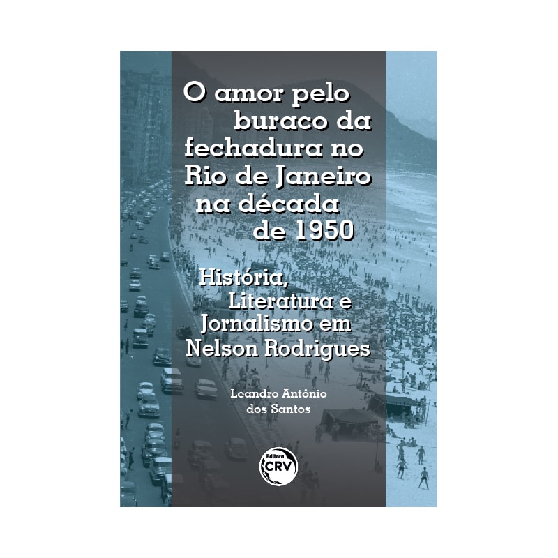 O AMOR PELO BURACO DA FECHADURA NO RIO DE JANEIRO NA DÉCADA DE 1950: HISTÓRIA, LITERATURA E JORNALISMO EM NELSON RODRIGUES