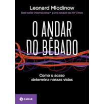 O ANDAR DO BÊBADO: COMO O ACASO DETERMINA NOSSAS VIDAS