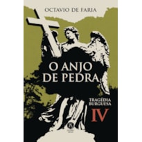 O ANJO DE PEDRA - TRAGÉDIA BURGUESA, VOL. IV