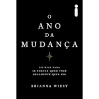 O ANO DA MUDANÇA: 365 DIAS PARA SE TORNAR QUEM VOCÊ REALMENTE QUER SER