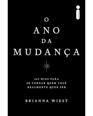 O ANO DA MUDANÇA: 365 DIAS PARA SE TORNAR QUEM VOCÊ REALMENTE QUER SER
