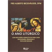 O ANO LITÚRGICO: COM REFLEXÕES HOMILÉTICAS PARA CADA SOLENIDADE, DOMINGO E FESTA DO SENHOR