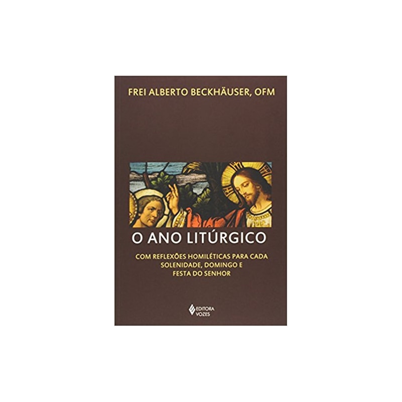 O ANO LITÚRGICO: COM REFLEXÕES HOMILÉTICAS PARA CADA SOLENIDADE, DOMINGO E FESTA DO SENHOR