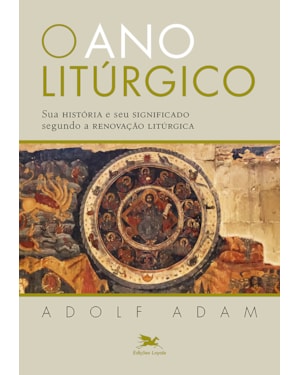 O ANO LITÚRGICO: SUA HISTÓRIA E SEU SIGNIFICADO SEGUNDO A RENOVAÇÃO LITÚRGICA