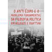O ANTI-ÉDIPO E O PROBLEMA FUNDAMENTAL DA FILOSOFIA: POLÍTICA EM DELEUZE E GUATTARI
