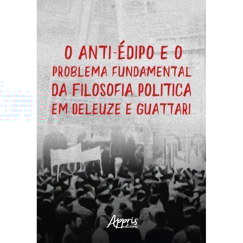 O ANTI-ÉDIPO E O PROBLEMA FUNDAMENTAL DA FILOSOFIA: POLÍTICA EM DELEUZE E GUATTARI