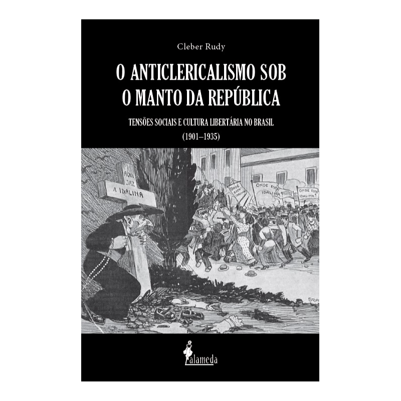 O anticlericalismo sob o manto da república: tensões sociais e cultura libertária no Brasil (1901-1935)
