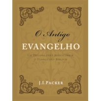 O ANTIGO EVANGELHO: UM DESAFIO PARA REDESCOBRIR O EVANGELHO BÍBLICO
