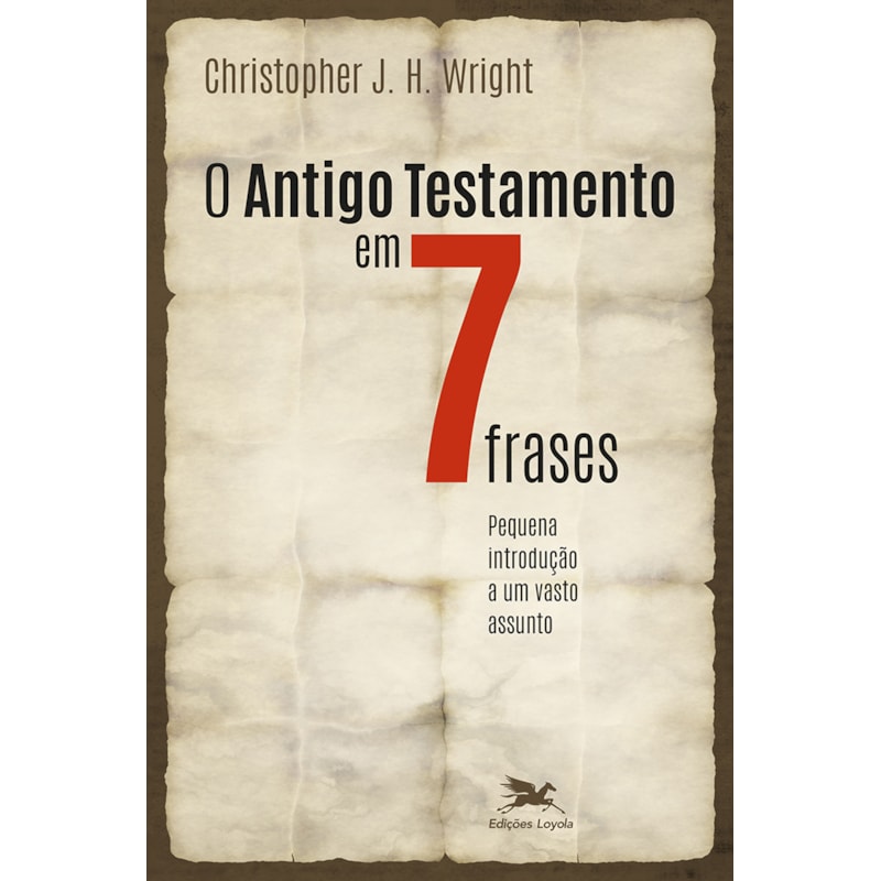 O ANTIGO TESTAMENTO EM SETE FRASES: UMA PEQUENA INTRODUÇÃO A UM AMPLO TEMA