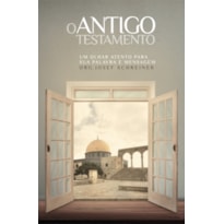 O ANTIGO TESTAMENTO: UM OLHAR ATENTO PARA SUA PALAVRA E MENSAGEM