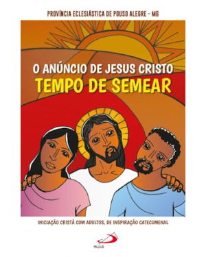 O Anúncio de Jesus Cristo: Tempo de Semear: tempo de semear