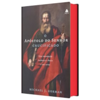 O APÓSTOLO DO SENHOR CRUCIFICADO: UMA INTRODUÇÃO TEOLÓGICA A PAULO E SUA CARTAS