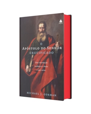 O Apóstolo do Senhor Crucificado: Uma introdução teológica a Paulo e sua cartas
