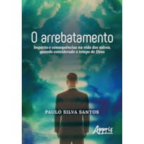 O ARREBATAMENTO: IMPACTO E CONSEQUÊNCIAS NA VIDA DOS SALVOS, QUANDO CONSIDERADO O TEMPO DE DEUS