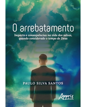 O ARREBATAMENTO: IMPACTO E CONSEQUÊNCIAS NA VIDA DOS SALVOS, QUANDO CONSIDERADO O TEMPO DE DEUS
