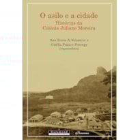 O ASILO E A CIDADE: HISTÓRIAS DA COLÔNIA JULIANO MOREIRA