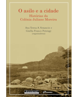 O ASILO E A CIDADE: HISTÓRIAS DA COLÔNIA JULIANO MOREIRA