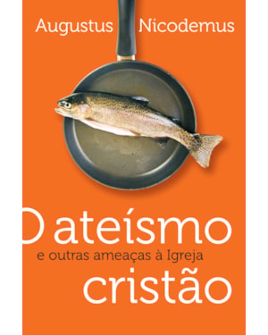 O ATEÍSMO CRISTÃO E OUTRAS AMEAÇAS À IGREJA