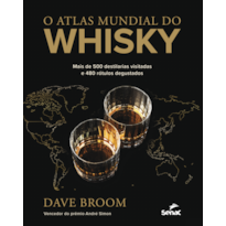 O ATLAS MUNDIAL DO WHISKY: MAIS DE 500 DESTILARIAS VISITADAS E 480 RÓTULOS DEGUSTADOS