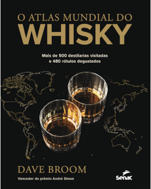 O ATLAS MUNDIAL DO WHISKY: MAIS DE 500 DESTILARIAS VISITADAS E 480 RÓTULOS DEGUSTADOS