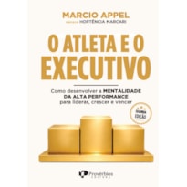 O ATLETA E O EXECUTIVO: como desenvolver a mentalidade da alta performance para liderar, crescer e vencer