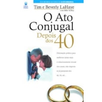 O ATO CONJUGAL DEPOIS DOS 40: ORIENTAÇÃO PRÁTICA PARA MELHORAR AINDA MAIS O RELACIONAMENTO SEXUAL DOS CASAIS, NÃO IMPORTA SE JÁ PASSARAM DOS 40, 50, 60...