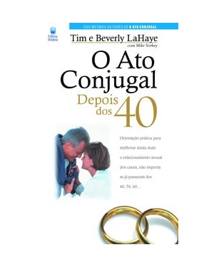 O ATO CONJUGAL DEPOIS DOS 40: ORIENTAÇÃO PRÁTICA PARA MELHORAR AINDA MAIS O RELACIONAMENTO SEXUAL DOS CASAIS, NÃO IMPORTA SE JÁ PASSARAM DOS 40, 50, 60...