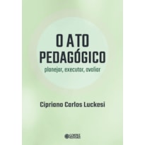 O ATO PEDAGÓGICO - PLANEJAR, EXECUTAR, AVALIAR: PLANEJAR, EXECUTAR, AVALIAR