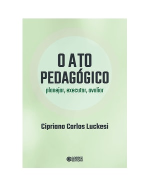 O ATO PEDAGÓGICO - PLANEJAR, EXECUTAR, AVALIAR: PLANEJAR, EXECUTAR, AVALIAR