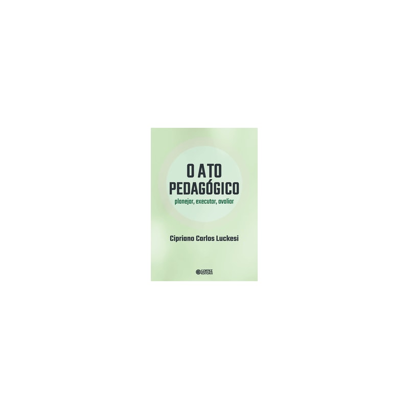 O ATO PEDAGÓGICO - PLANEJAR, EXECUTAR, AVALIAR: PLANEJAR, EXECUTAR, AVALIAR