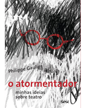 O ATORMENTADOR: MINHAS IDEIAS SOBRE TEATRO