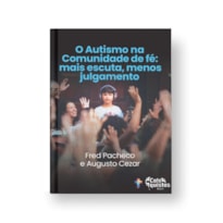 O AUTISMO NA COMUNIDADE DE FÉ: MAIS ESCUTA, MENOS JULGAMENTO.
