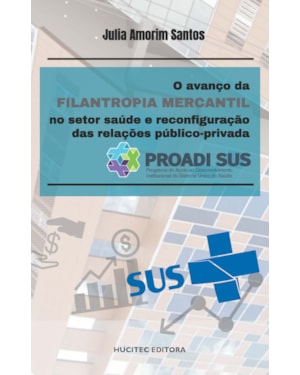 O AVANÇO DA FILANTROPIA MERCANTIL NO SETOR SAÚDE E RECONFIGURAÇÃO DAS RELAÇÕES PÚBLICO-PRIVADA PROADI-SUS