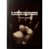 O AVESSO DO NIILISMO - CARTOGRAFIAS DO ESGOTAMENTO