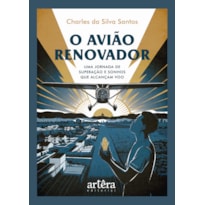 O AVIÃO RENOVADOR: UMA JORNADA DE SUPERAÇÃO E SONHOS QUE ALCANÇAM VOO