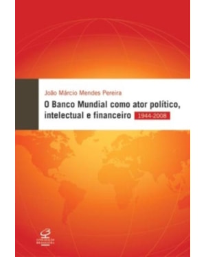 O BANCO MUNDIAL COMO ATOR POLÍTICO, INTELECTUAL E FINANCEIRO