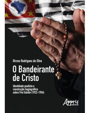 O BANDEIRANTE DE CRISTO IDENTIDADE PAULISTA E CONSTRUÇÃO HAGIOGRÁFICA SOBRE FREI GALVÃO (1922-1954)