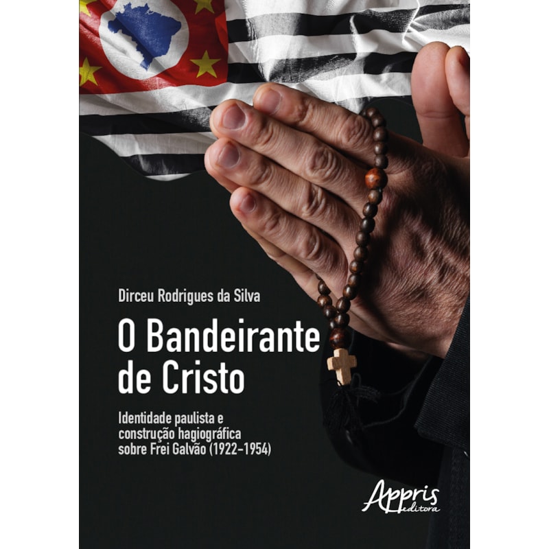 O BANDEIRANTE DE CRISTO IDENTIDADE PAULISTA E CONSTRUÇÃO HAGIOGRÁFICA SOBRE FREI GALVÃO (1922-1954)