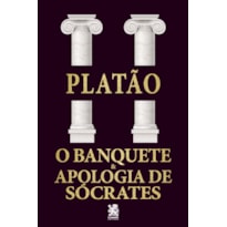 O BANQUETE E APOLOGIA A SÓCRATES - PLATÃO