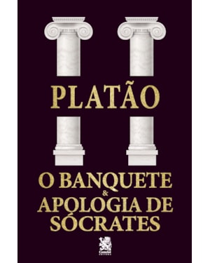 O BANQUETE E APOLOGIA A SÓCRATES - PLATÃO
