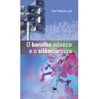 O BARULHO ADOECE E O SILÊNCIO CURA