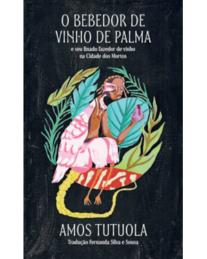 O BEBEDOR DE VINHO DE PALMA: E SEU FINADO FAZEDOR DE VINHO NA CIDADE DOS MORTOS